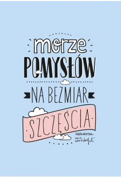 Morze pomysłów na bezmiar szczęścia