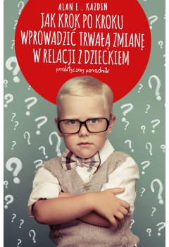 Jak krok po kroku wprowadzić trwałą zmianę w relacji z dzieckiem