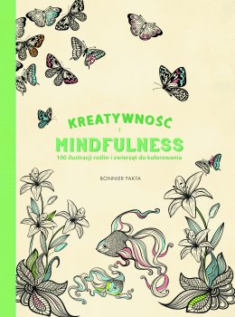 Kreatywność i Mindfulness. 100 ilustracji roślin i zwierząt do kolorowania