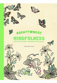 Kreatywność i Mindfulness. 100 ilustracji roślin i zwierząt do kolorowania