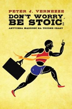 Don't Worry, Be Stoic: antyczna mądrość na trudne czasy