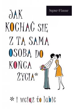 Jak kochać się z tą samą osobą do końca życia i wciąż to lubić